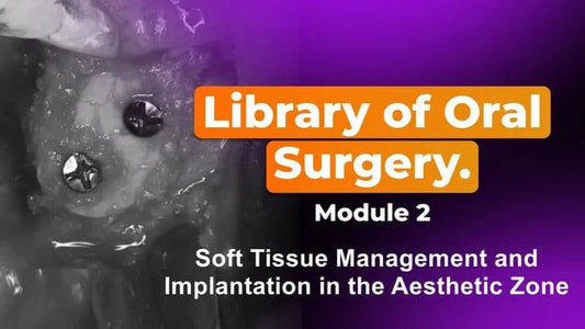 Library of Oral Surgery. Module 2: Soft Tissue Management and Implantation in the Aesthetic Zone