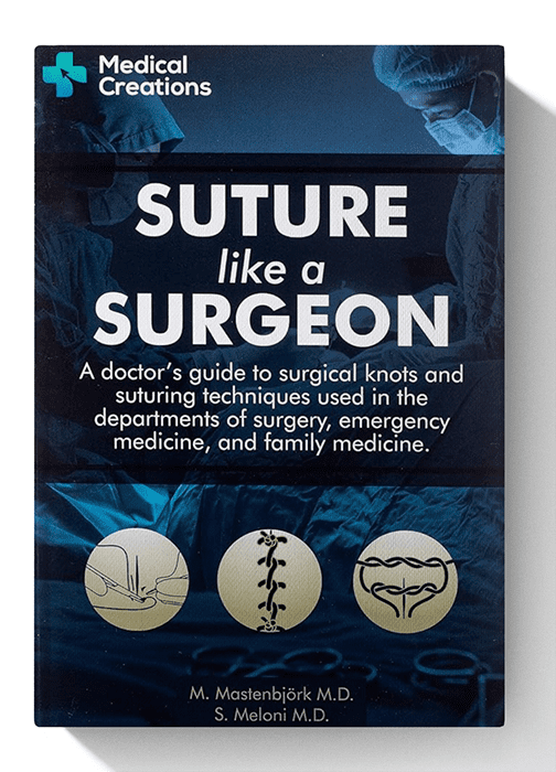 Suture like a Surgeon: A Doctor’s Guide to Surgical Knots and Suturing Techniques used in the Departments of Surgery Emergency Medicine, and Family Medicine