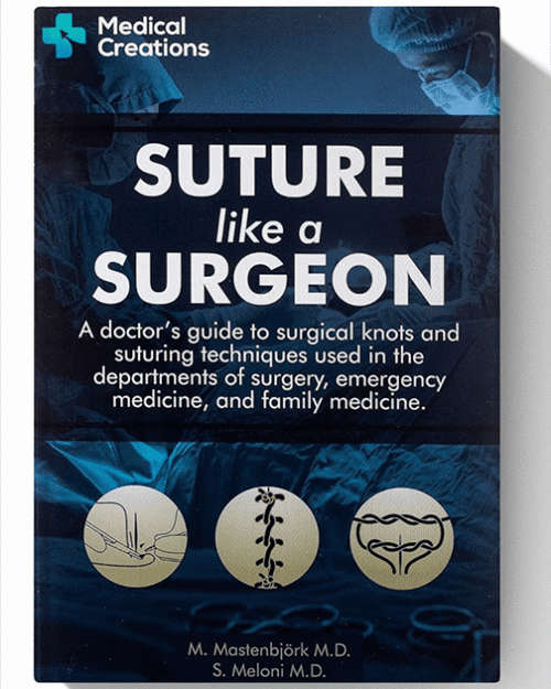 Suture like a Surgeon: A Doctor’s Guide to Surgical Knots and Suturing Techniques used in the Departments of Surgery Emergency Medicine, and Family Medicine