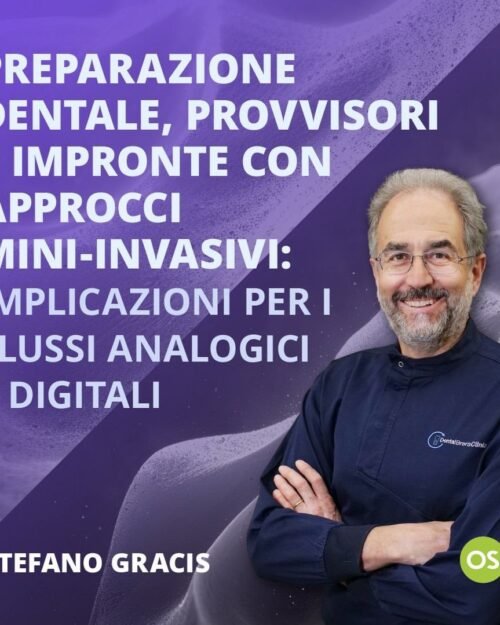 Preparazione Dentale, Provvisori e Impronte con approcci Mini-Invasivi: Implicazioni per i flussi Analogici e Digitali , Stefano Gracis , Antonello Appiani